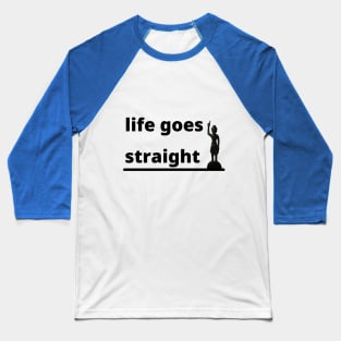 life goes straight Baseball T-Shirt